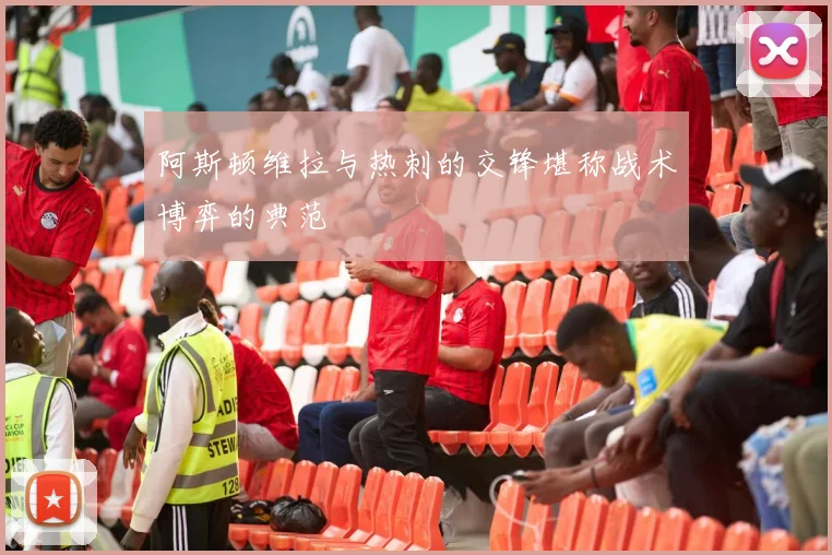阿斯顿维拉与热刺的交锋堪称战术博弈的典范