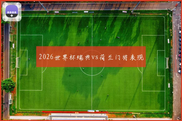 2026世界杯瑞典vs荷兰门将表现