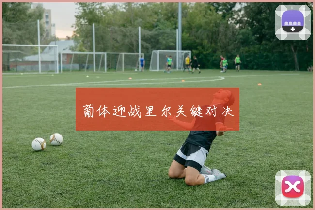 葡体迎战里尔关键对决