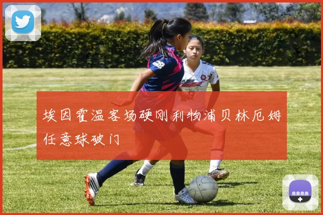 埃因霍温客场硬刚利物浦贝林厄姆任意球破门
