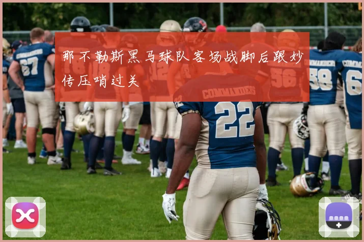 那不勒斯黑马球队客场战脚后跟妙传压哨过关