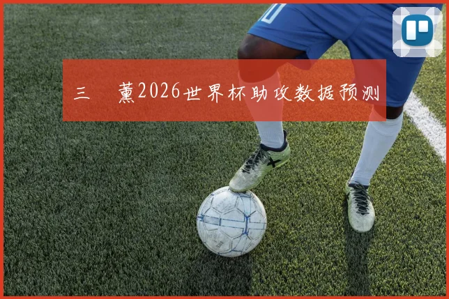 三笘薰2026世界杯助攻数据预测