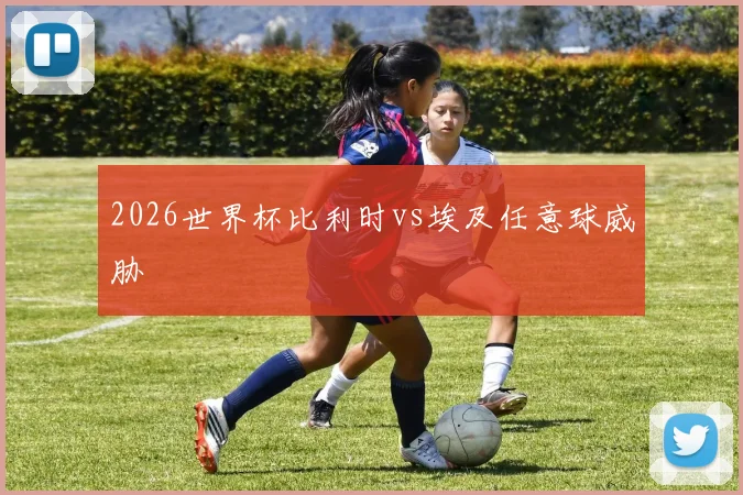 2026世界杯比利时vs埃及任意球威胁
