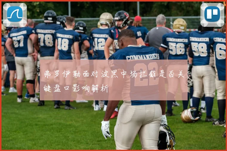 弗罗伊勒面对波黑中场拦截是否关键盘口影响解析