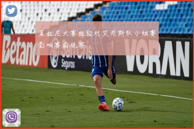 莱杜尼大赛经验对突尼斯队小组赛影响赛前观察