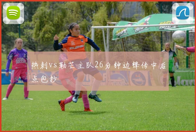 热刺vs勒芒主队26分钟边锋传中后点包抄