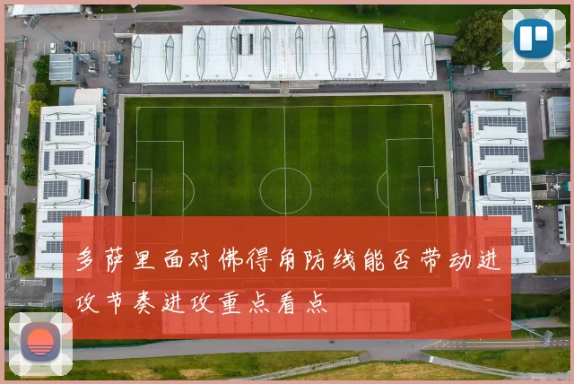 多萨里面对佛得角防线能否带动进攻节奏进攻重点看点