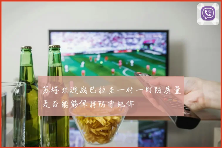 苏塔尔迎战巴拉圭一对一盯防质量是否能够保持防守纪律